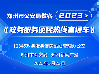 郑州市公安局做客2023《政务服务便民热线直通车》