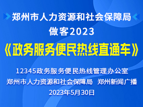 郑州市人力资源和社会保障局做客2023《政务服务便民热线直通车》