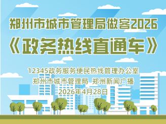 郑州市城市管理局做客2026《政务热线直通车》
