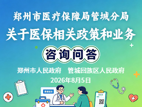 郑州市医疗保障局管城分局关于医保相关政策和业务咨询问答